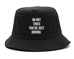 I'm Not Tired You're Just Boring Bucket Hat