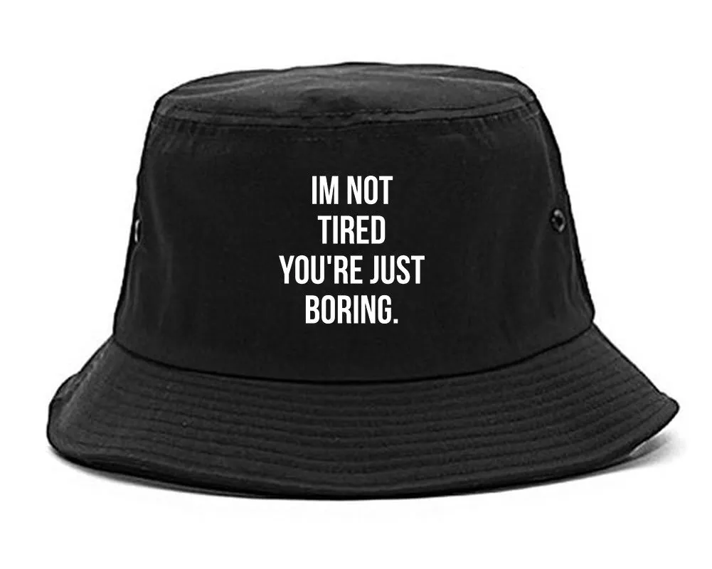 I'm Not Tired You're Just Boring Bucket Hat