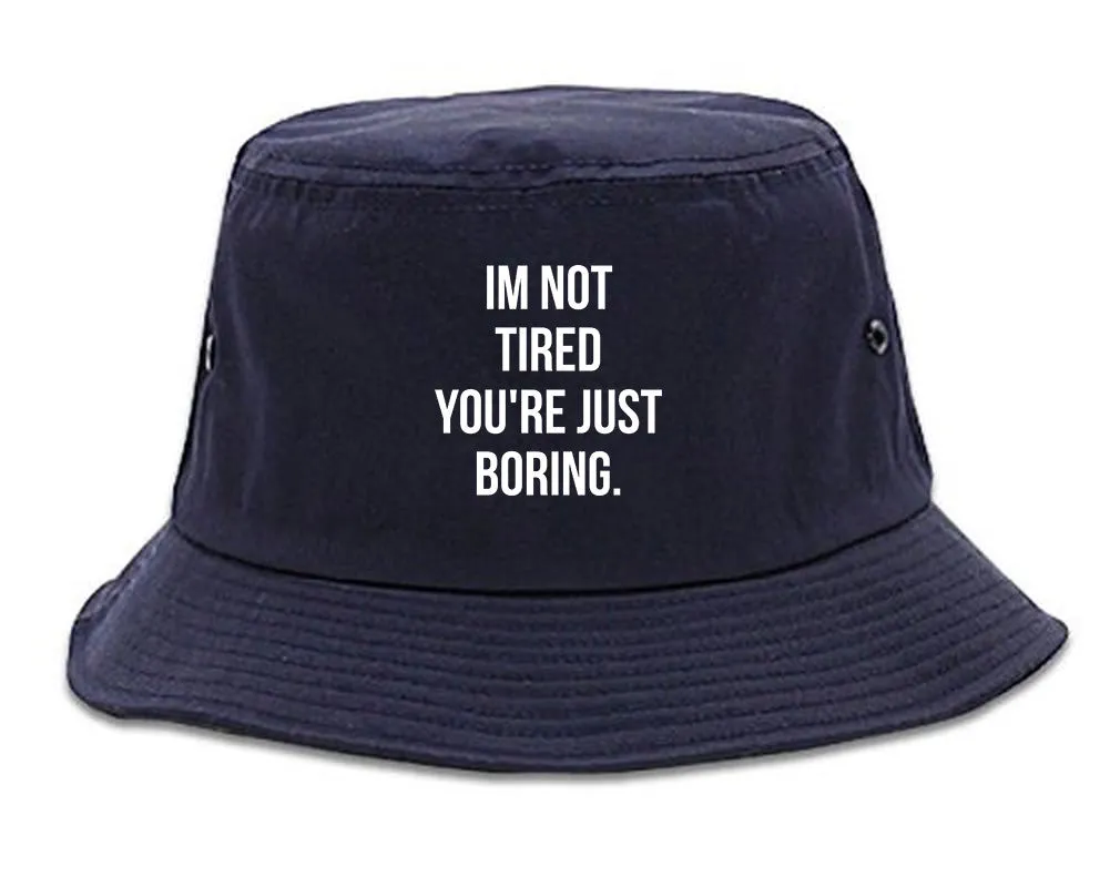 I'm Not Tired You're Just Boring Bucket Hat